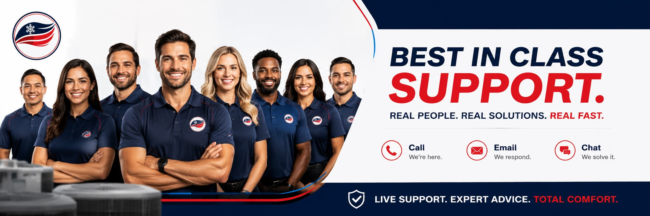 Best in class support. Real people, real solutions, real fast. Call, email, or chat.